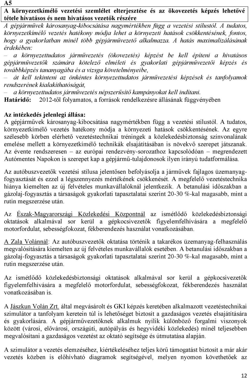 A hatás maximalizálásának érdekében: a környezettudatos járművezetés (ökovezetés) képzést be kell építeni a hivatásos gépjárművezetők számára kötelező elméleti és gyakorlati gépjárművezetői képzés és