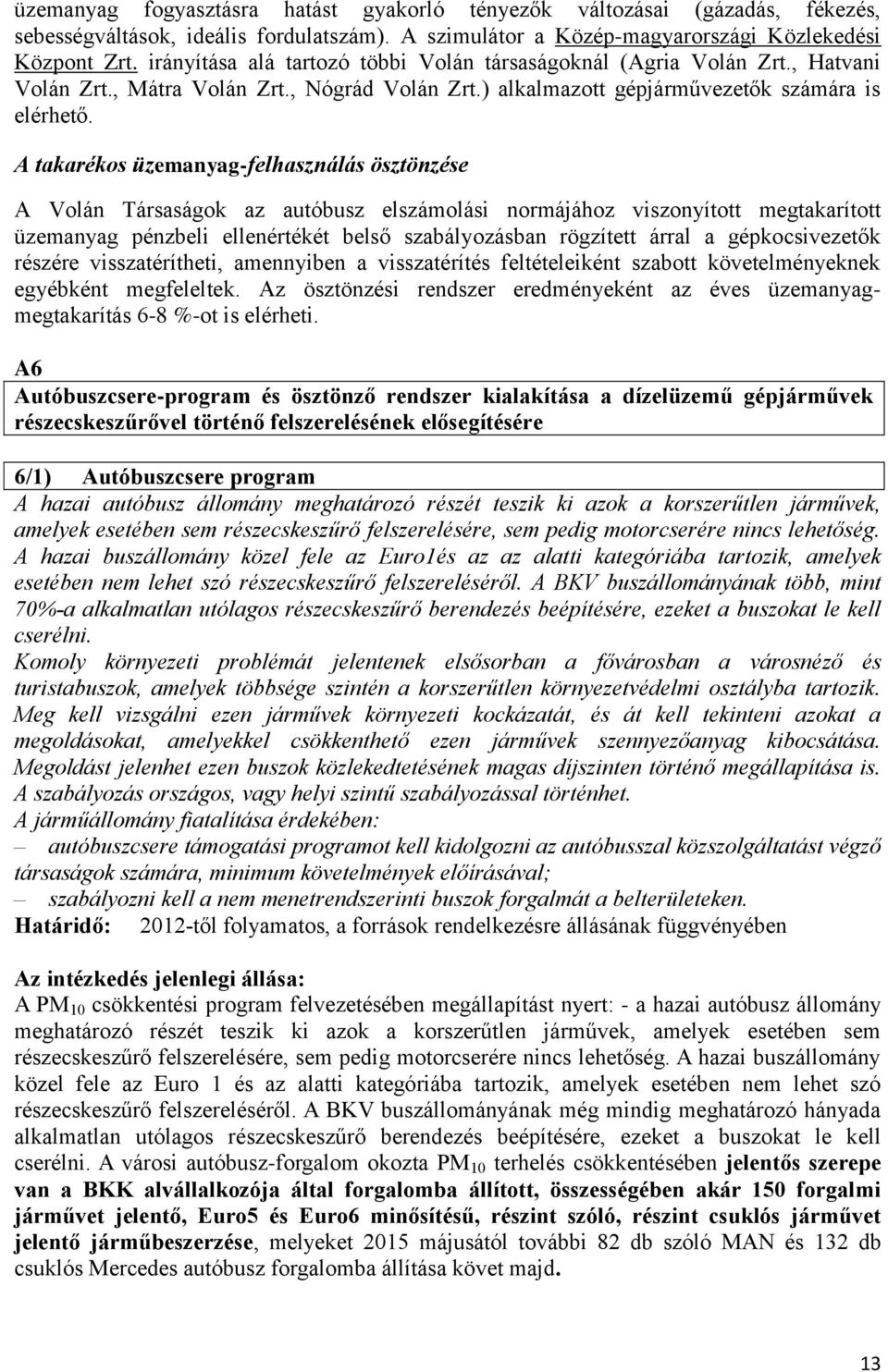 A takarékos üzemanyag-felhasználás ösztönzése A Volán Társaságok az autóbusz elszámolási normájához viszonyított megtakarított üzemanyag pénzbeli ellenértékét belső szabályozásban rögzített árral a