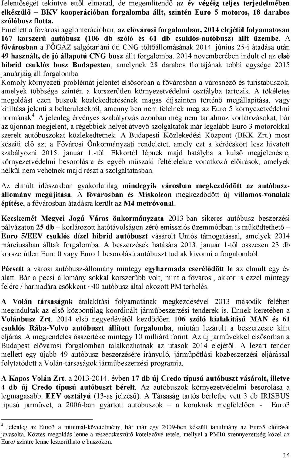 A fővárosban a FŐGÁZ salgótarjáni úti CNG töltőállomásának 2014. június 25-i átadása után 49 használt, de jó állapotú CNG busz állt forgalomba.