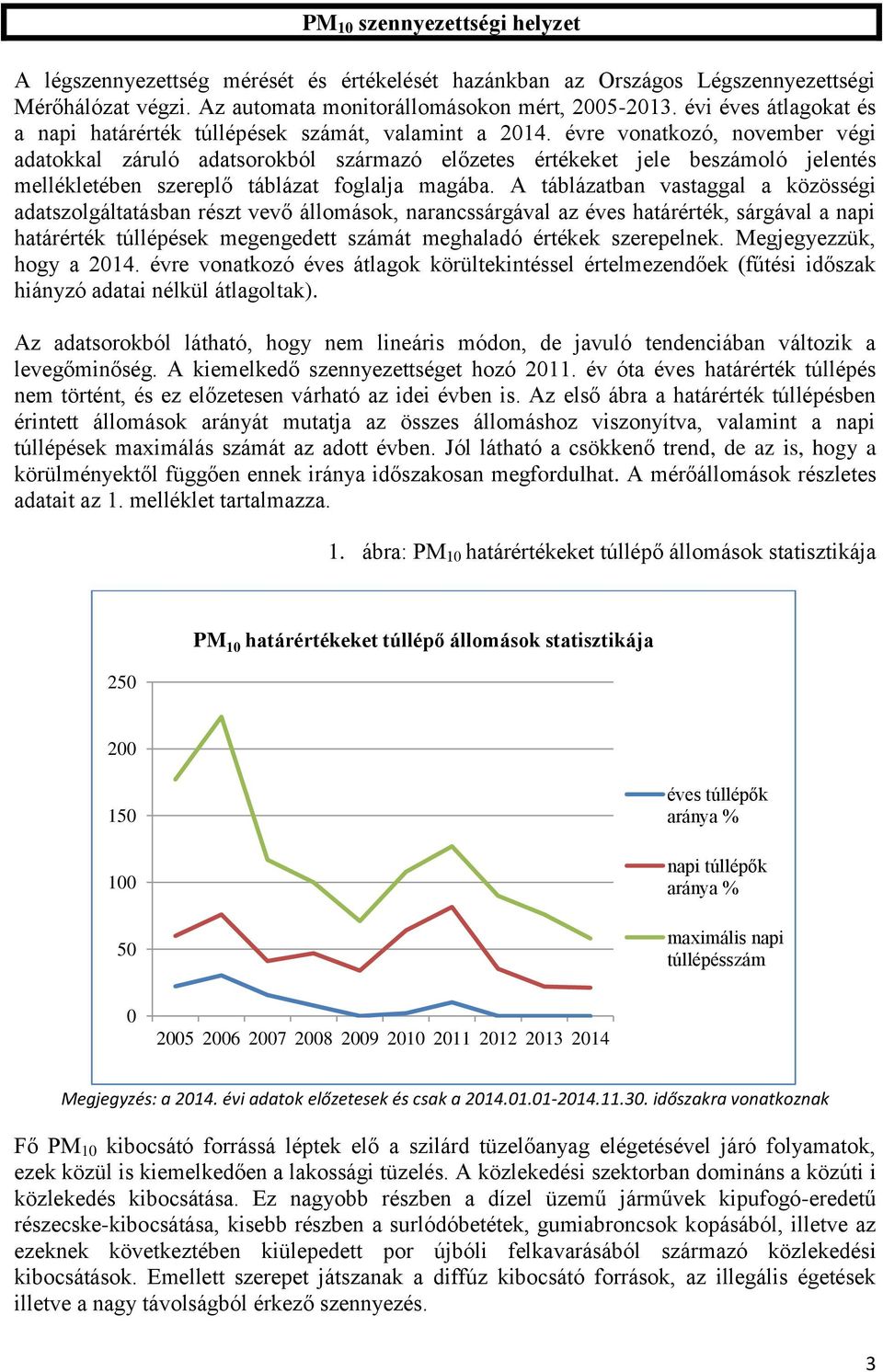 évre vonatkozó, november végi adatokkal záruló adatsorokból származó előzetes értékeket jele beszámoló jelentés mellékletében szereplő táblázat foglalja magába.