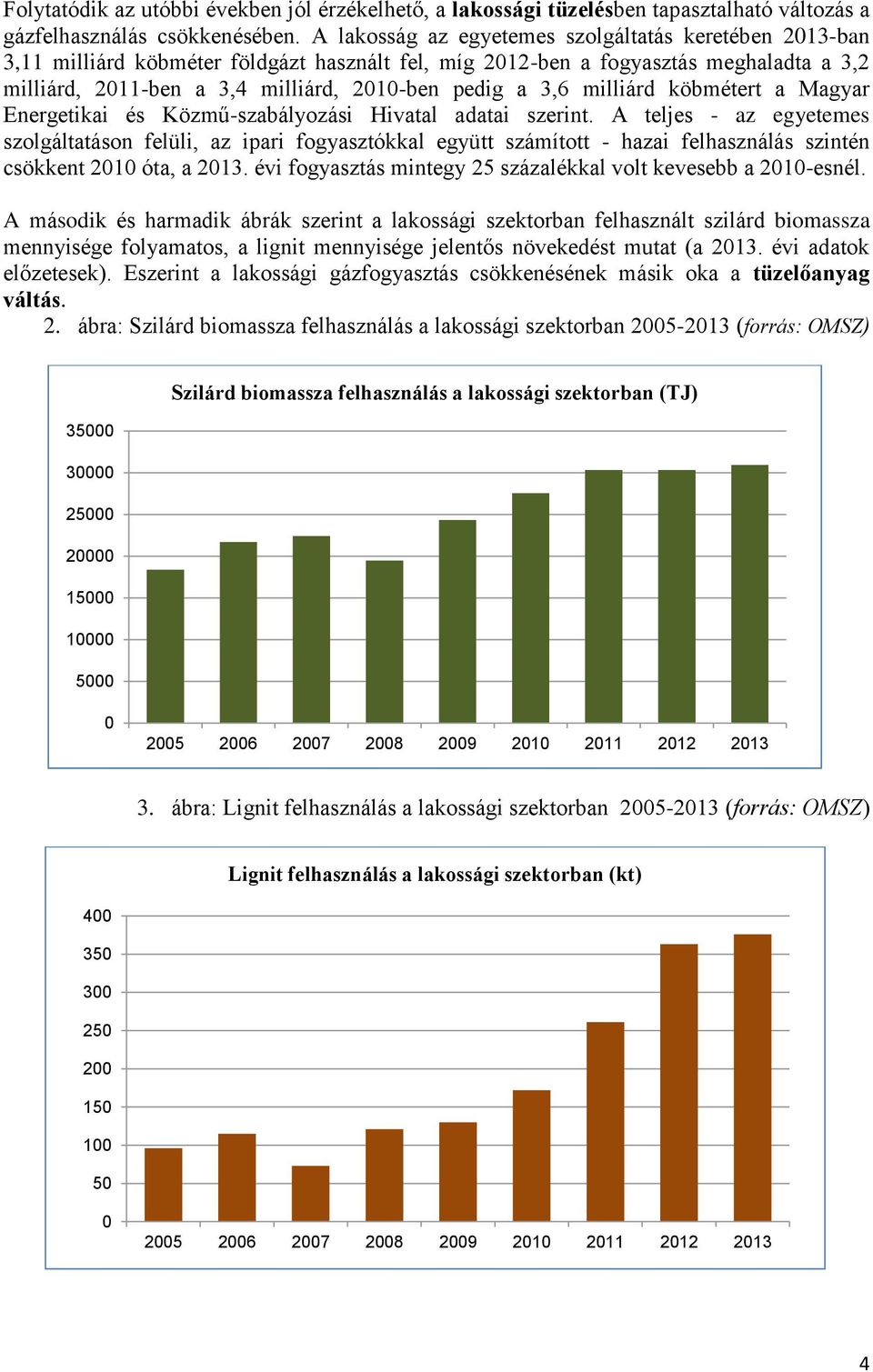 3,6 milliárd köbmétert a Magyar Energetikai és Közmű-szabályozási Hivatal adatai szerint.