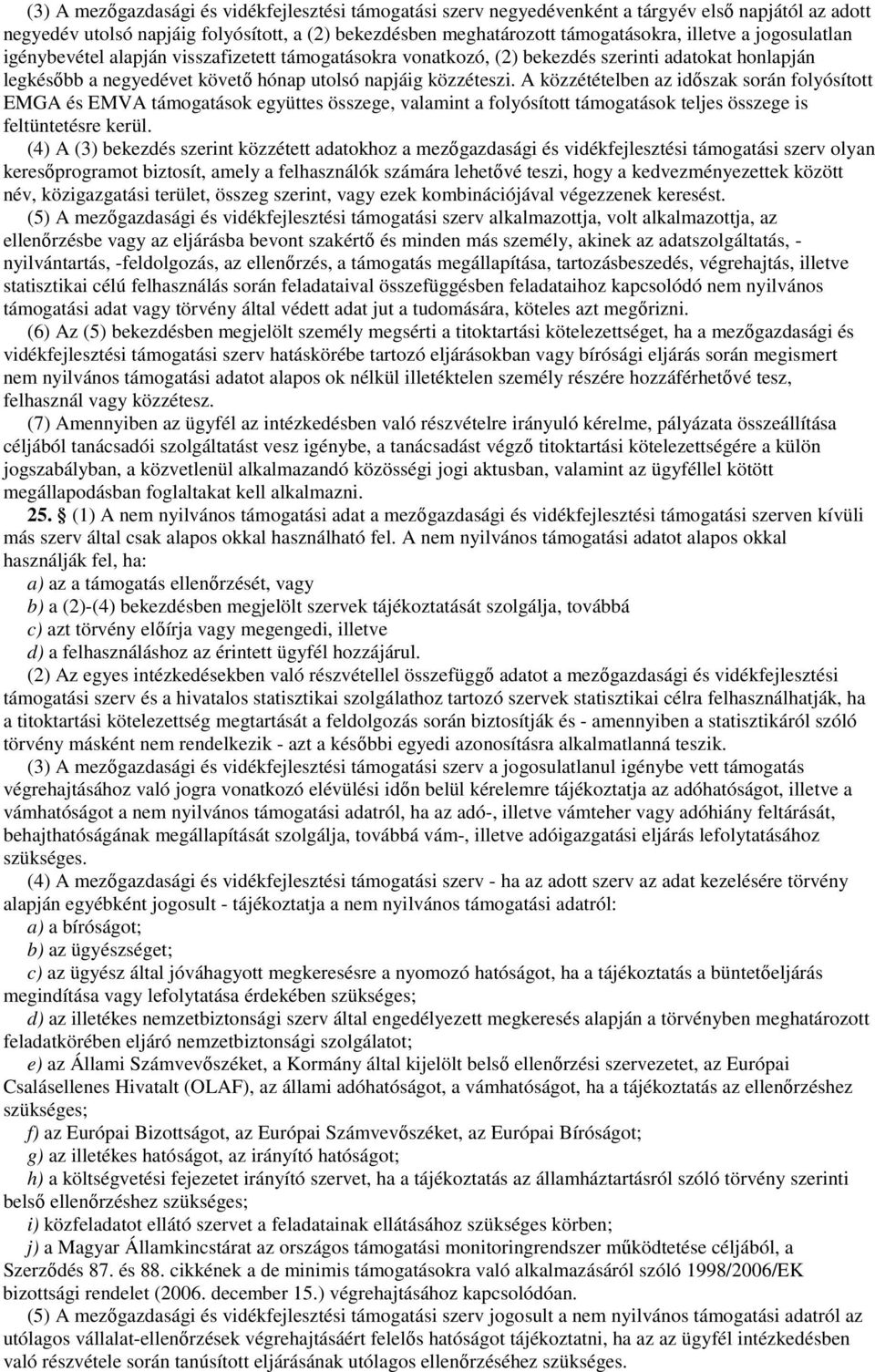 A közzétételben az időszak során folyósított EMGA és EMVA támogatások együttes összege, valamint a folyósított támogatások teljes összege is feltüntetésre kerül.