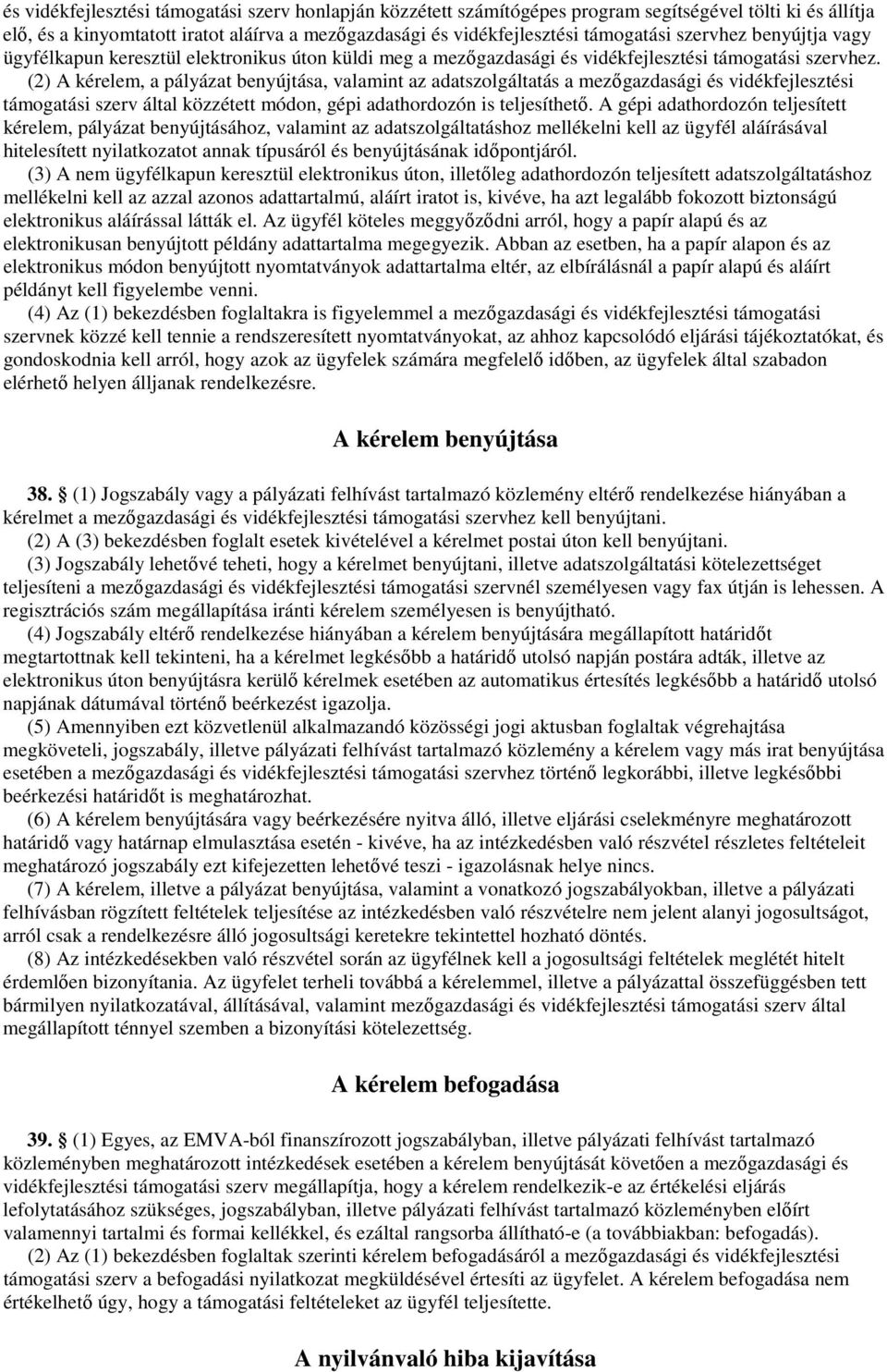 (2) A kérelem, a pályázat benyújtása, valamint az adatszolgáltatás a mezőgazdasági és vidékfejlesztési támogatási szerv által közzétett módon, gépi adathordozón is teljesíthető.