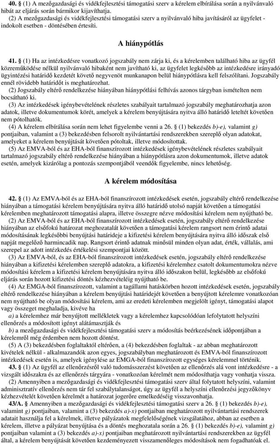 (1) Ha az intézkedésre vonatkozó jogszabály nem zárja ki, és a kérelemben található hiba az ügyfél közreműködése nélkül nyilvánvaló hibaként nem javítható ki, az ügyfelet legkésőbb az intézkedésre