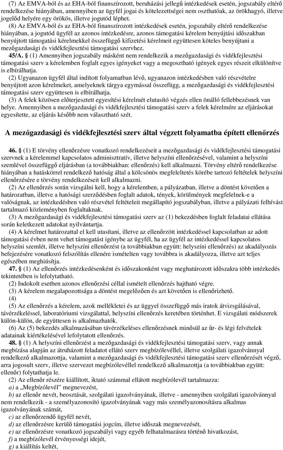 (8) Az EMVA-ból és az EHA-ból finanszírozott intézkedések esetén, jogszabály eltérő rendelkezése hiányában, a jogutód ügyfél az azonos intézkedésre, azonos támogatási kérelem benyújtási időszakban