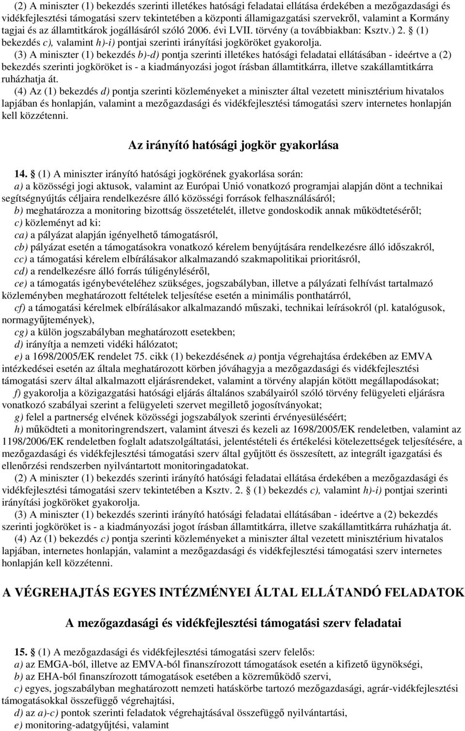 (3) A miniszter (1) bekezdés b)-d) pontja szerinti illetékes hatósági feladatai ellátásában - ideértve a (2) bekezdés szerinti jogköröket is - a kiadmányozási jogot írásban államtitkárra, illetve