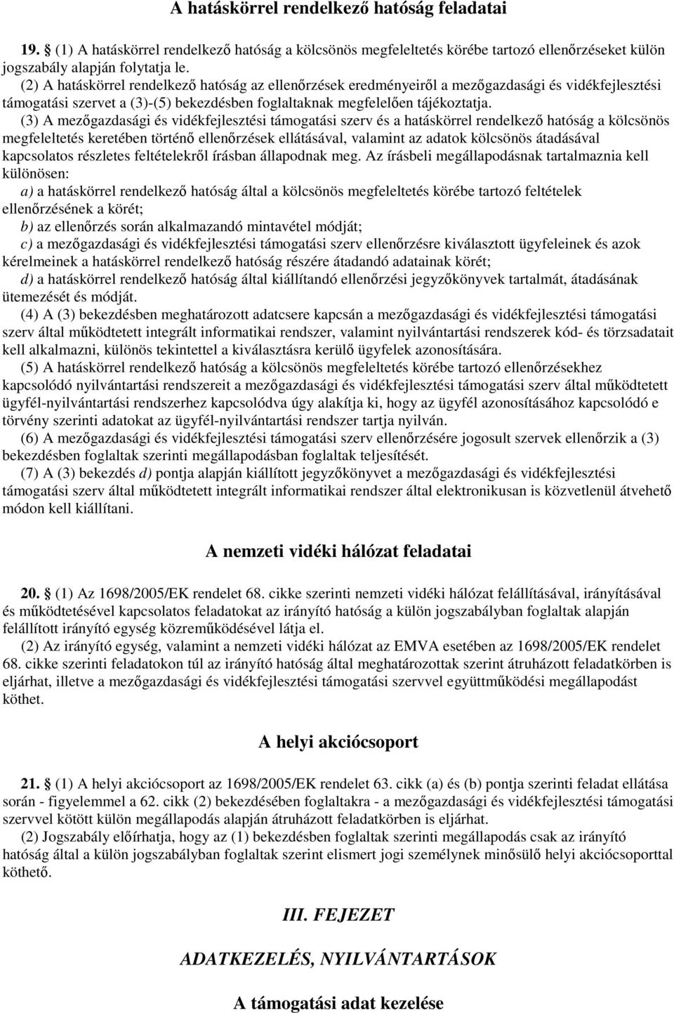 (3) A mezőgazdasági és vidékfejlesztési támogatási szerv és a hatáskörrel rendelkező hatóság a kölcsönös megfeleltetés keretében történő ellenőrzések ellátásával, valamint az adatok kölcsönös