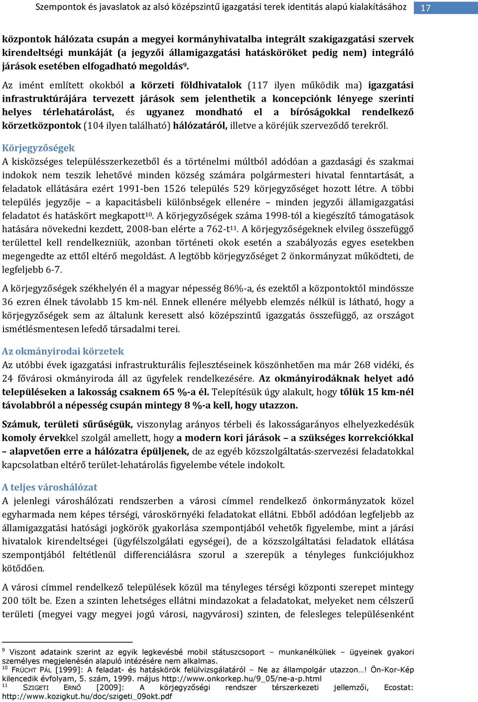 Az imént említett okokból a körzeti földhivatalok (117 ilyen működik ma) igazgatási infrastruktúrájára tervezett járások sem jelenthetik a koncepciónk lényege szerinti helyes térlehatárolást, és