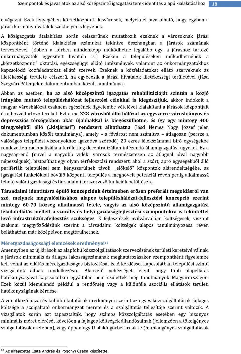 A közigazgatás átalakítása során célszerűnek mutatkozik ezeknek a városoknak járási központként történő kialakítása számukat tekintve összhangban a járások számának tervezetével.