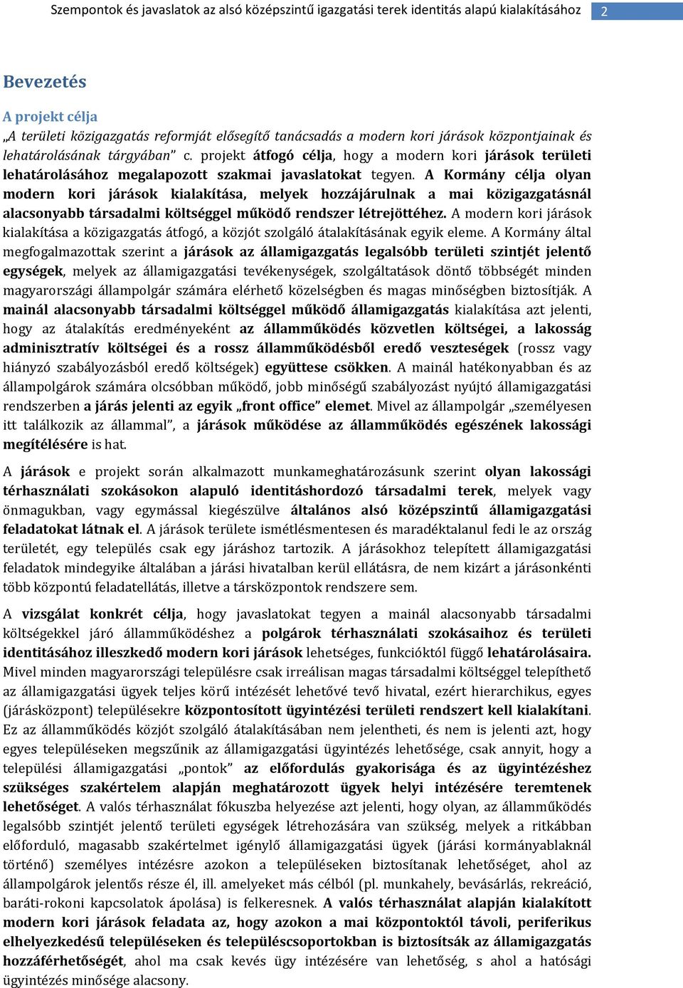 A Kormány célja olyan modern kori járások kialakítása, melyek hozzájárulnak a mai közigazgatásnál alacsonyabb társadalmi költséggel működő rendszer létrejöttéhez.