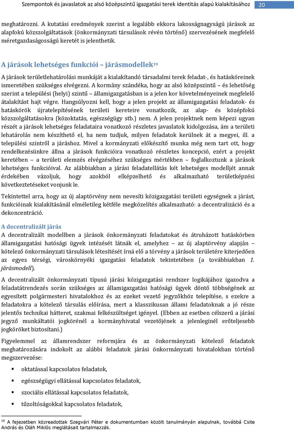 jelenthetik. A járások lehetséges funkciói járásmodellek 19 A járások területlehatárolási munkáját a kialakítandó társadalmi terek feladat-, és hatásköreinek ismeretében szükséges elvégezni.