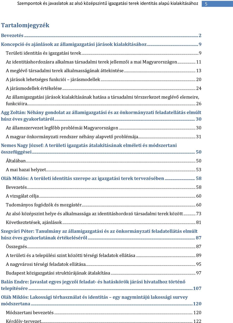 ..13 A járások lehetséges funkciói járásmodellek...20 A járásmodellek értékelése...24 Az államigazgatási járások kialakításának hatása a társadalmi térszerkezet meglévő elemeire, funkcióira.