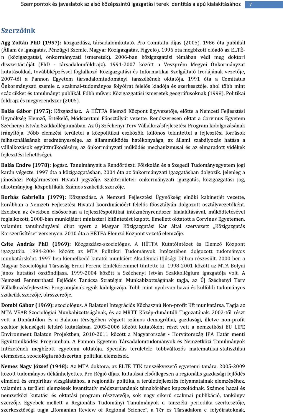 2006-ban közigazgatási témában védi meg doktori disszertációját (PhD - társadalomföldrajz).