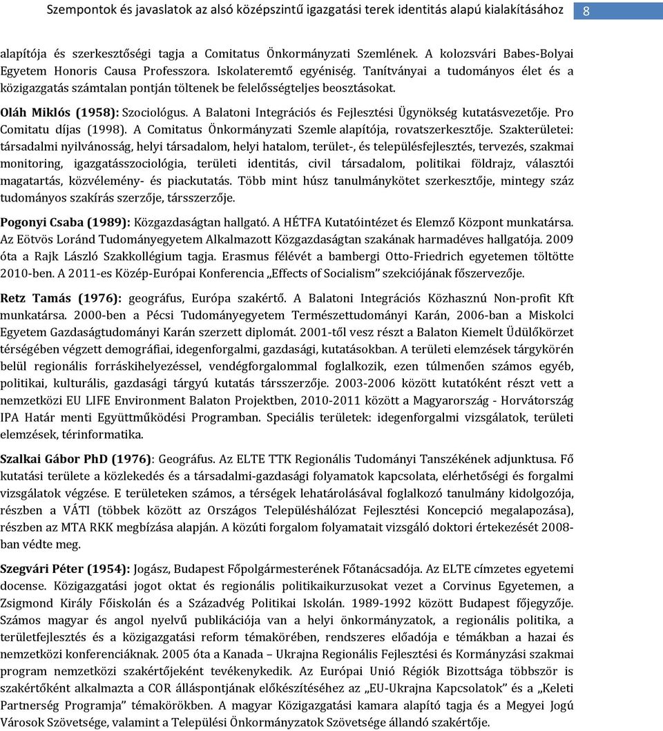 Oláh Miklós (1958): Szociológus. A Balatoni Integrációs és Fejlesztési Ügynökség kutatásvezetője. Pro Comitatu díjas (1998). A Comitatus Önkormányzati Szemle alapítója, rovatszerkesztője.