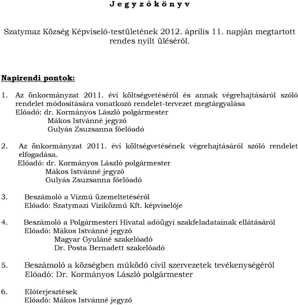 Kormányos László polgármester Mákos Istvánné jegyző Gulyás Zsuzsanna főelőadó 2. Az önkormányzat 2011. évi költségvetésének végrehajtásáról szóló rendelet elfogadása. Előadó: dr.