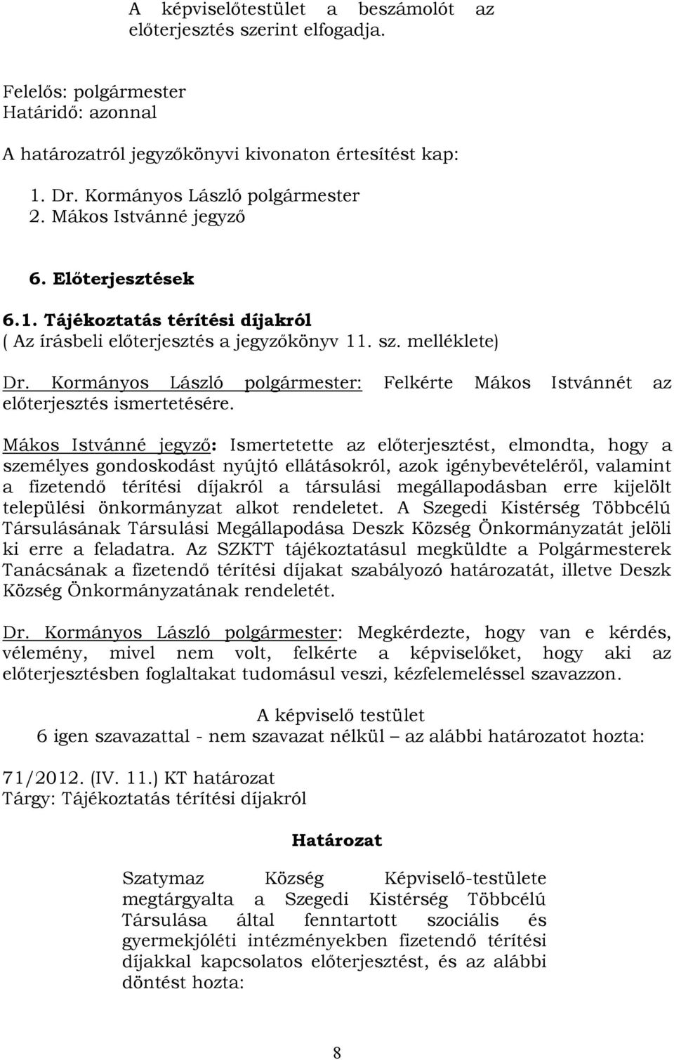 Kormányos László polgármester: Felkérte Mákos Istvánnét az előterjesztés ismertetésére.