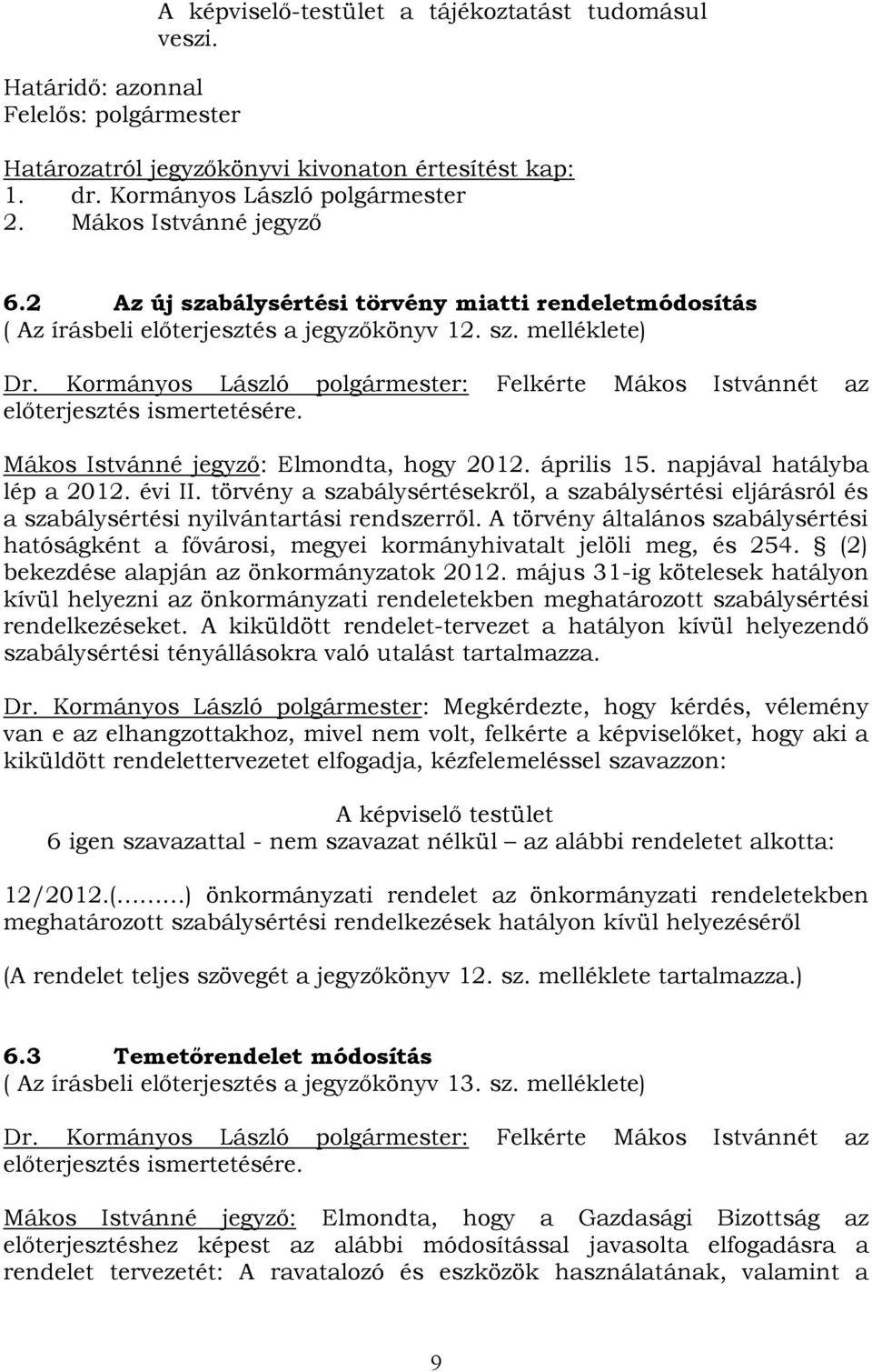 Kormányos László polgármester: Felkérte Mákos Istvánnét az előterjesztés ismertetésére. Mákos Istvánné jegyző: Elmondta, hogy 2012. április 15. napjával hatályba lép a 2012. évi II.