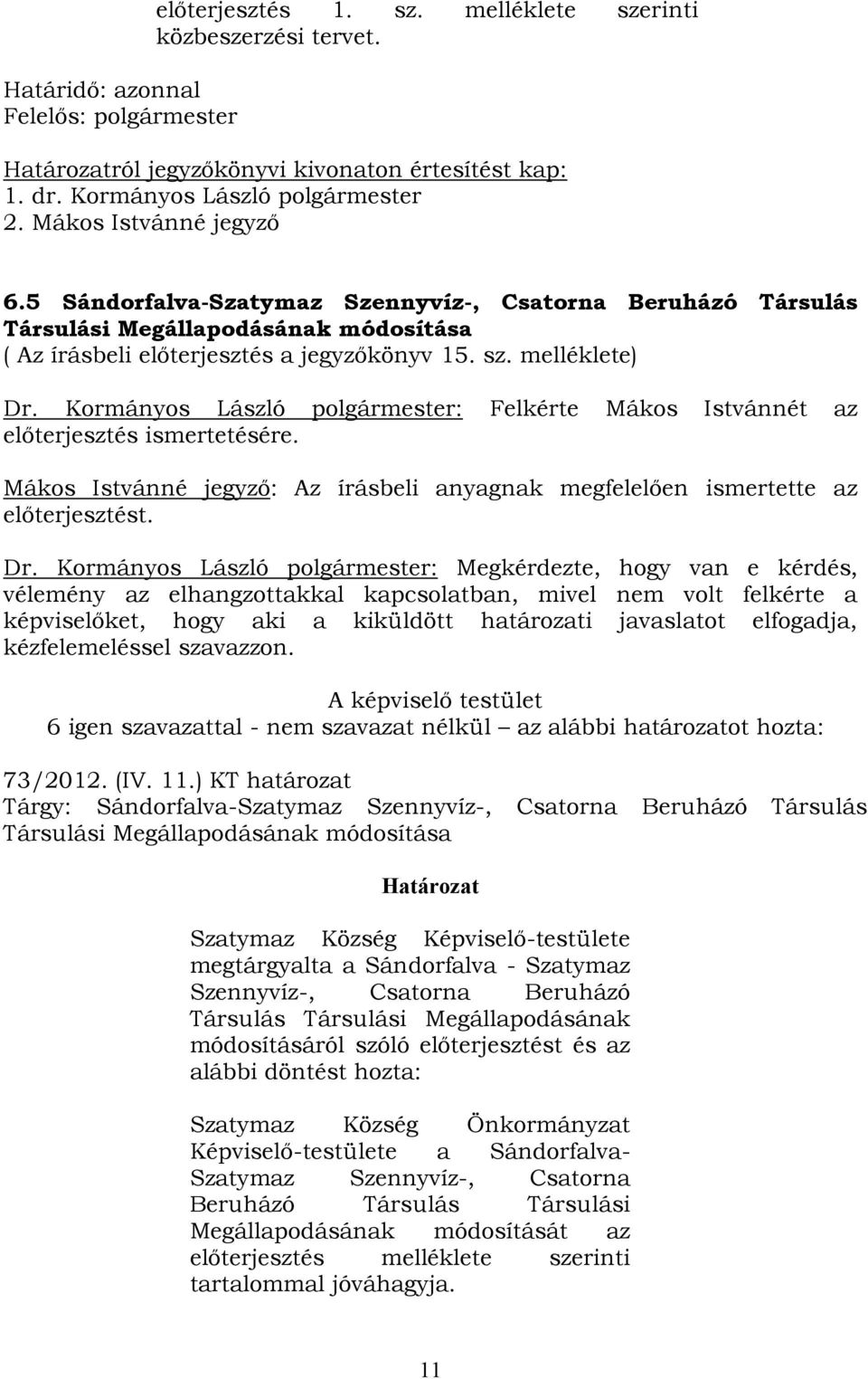 Kormányos László polgármester: Felkérte Mákos Istvánnét az előterjesztés ismertetésére. Mákos Istvánné jegyző: Az írásbeli anyagnak megfelelően ismertette az előterjesztést. Dr.