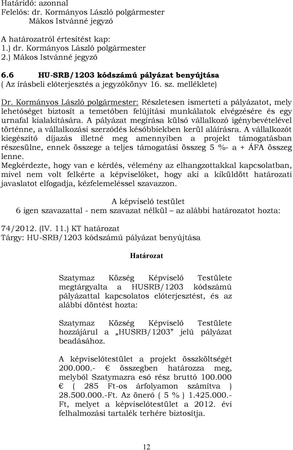 Kormányos László polgármester: Részletesen ismerteti a pályázatot, mely lehetőséget biztosít a temetőben felújítási munkálatok elvégzésére és egy urnafal kialakítására.