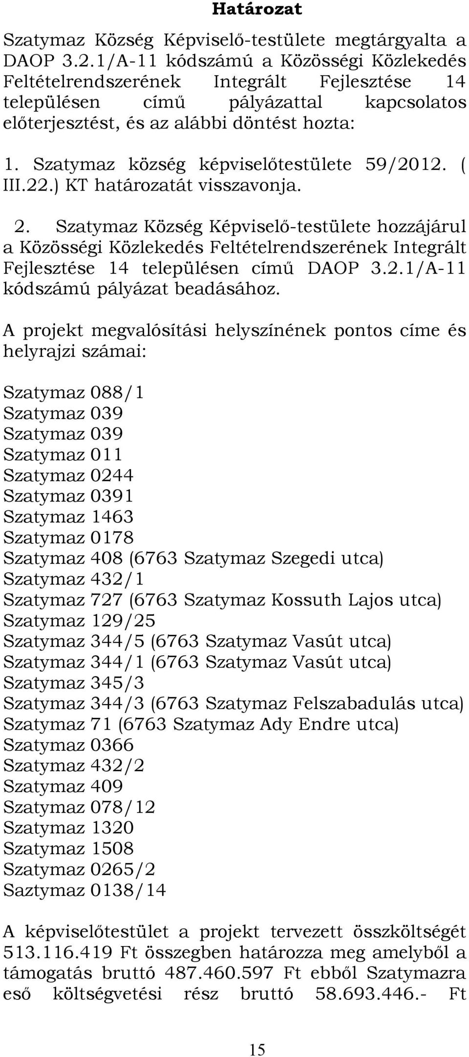 Szatymaz község képviselőtestülete 59/2012. ( III.22.) KT határozatát visszavonja. 2.