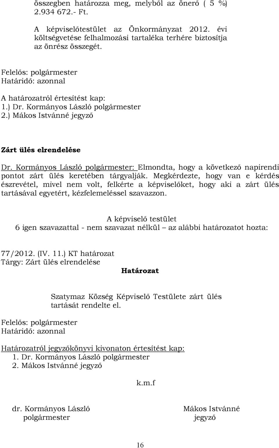 Kormányos László polgármester: Elmondta, hogy a következő napirendi pontot zárt ülés keretében tárgyalják.