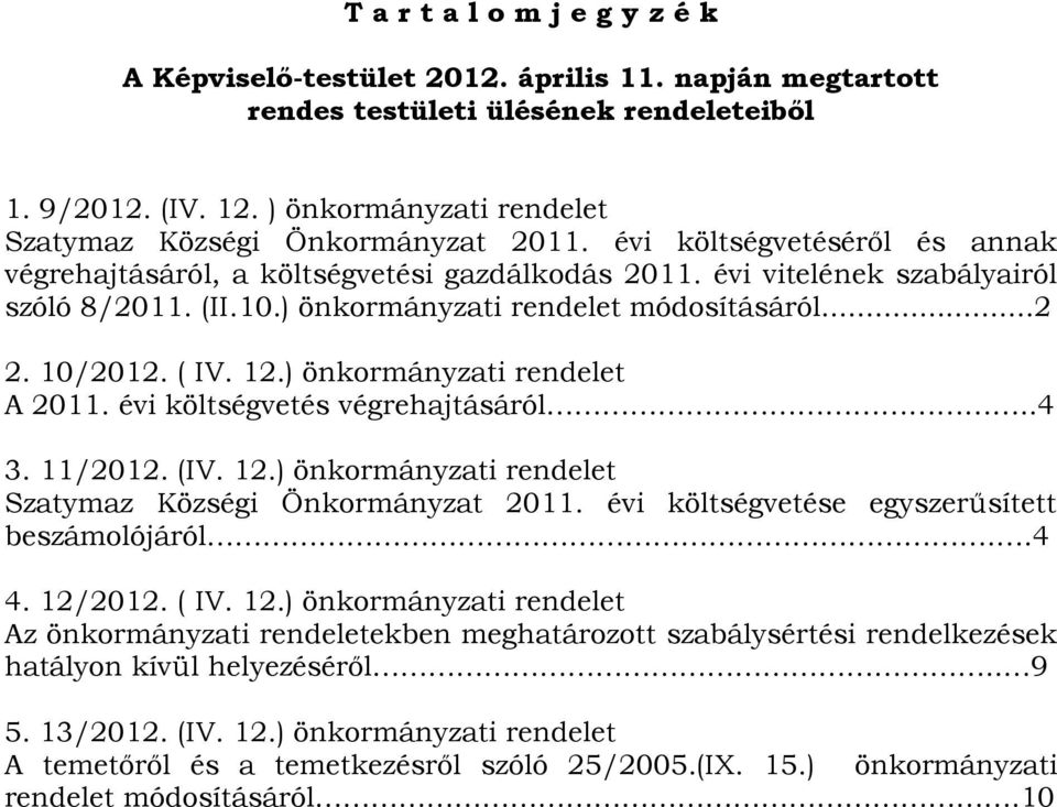 ) önkormányzati rendelet módosításáról...2 2. 10/2012. ( IV. 12.) önkormányzati rendelet A 2011. évi költségvetés végrehajtásáról..4 3. 11/2012. (IV. 12.) önkormányzati rendelet Szatymaz Községi Önkormányzat 2011.