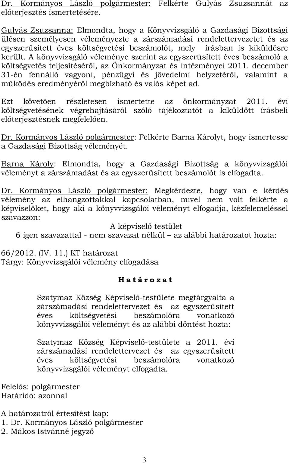 költségvetési beszámolót, mely írásban is kiküldésre került. A könyvvizsgáló véleménye szerint az egyszerűsített éves beszámoló a költségvetés teljesítéséről, az Önkormányzat és intézményei 2011.