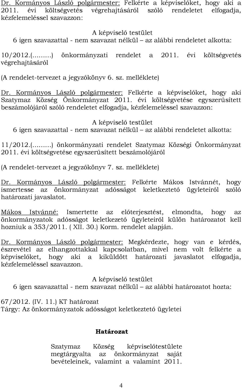 ( ) önkormányzati rendelet a 2011. évi költségvetés végrehajtásáról (A rendelet-tervezet a jegyzőkönyv 6. sz. melléklete) Dr.