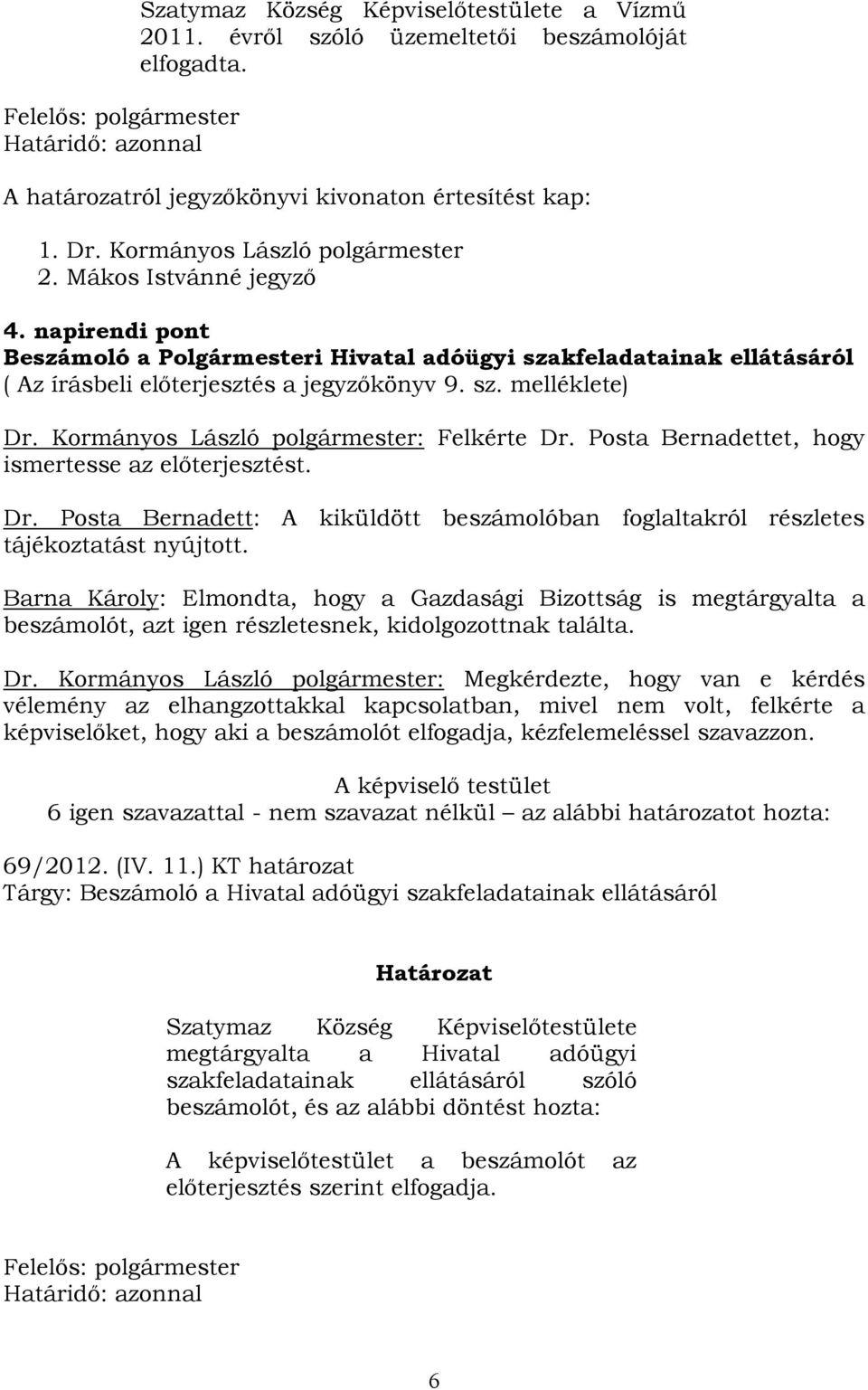 Kormányos László polgármester: Felkérte Dr. Posta Bernadettet, hogy ismertesse az előterjesztést. Dr. Posta Bernadett: A kiküldött beszámolóban foglaltakról részletes tájékoztatást nyújtott.