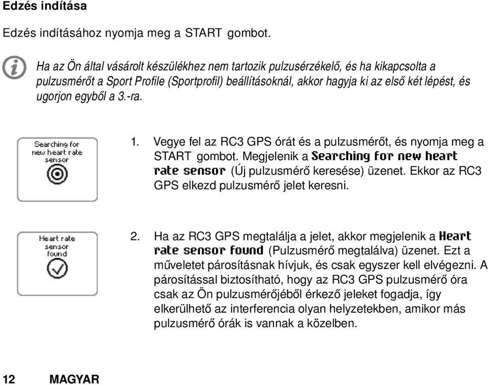 3.-ra. 1. Vegye fel az RC3 GPS órát és a pulzusmérőt, és nyomja meg a START gombot. Megjelenik a Searching for new heart rate sensor (Új pulzusmérő keresése) üzenet.