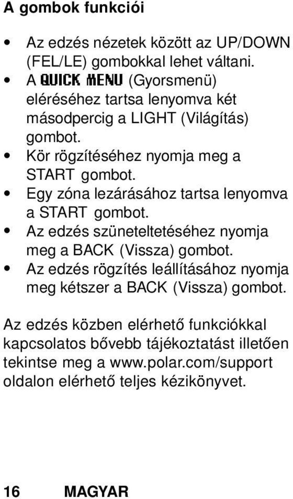 Egy zóna lezárásához tartsa lenyomva a START gombot. Az edzés szüneteltetéséhez nyomja meg a BACK (Vissza) gombot.