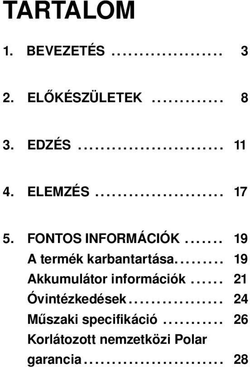 ........ 19 Akkumulátor információk...... 21 Óvintézkedések................. 24 Műszaki specifikáció.