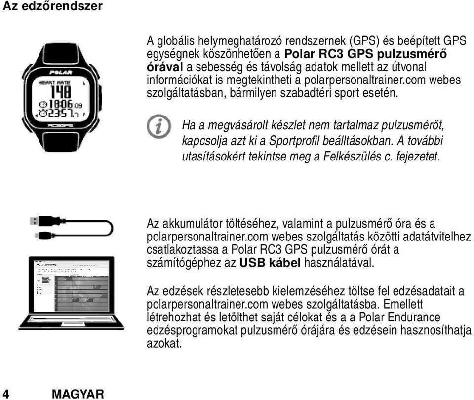 A további utasításokért tekintse meg a Felkészülés c. fejezetet. Az akkumulátor töltéséhez, valamint a pulzusmérő óra és a polarpersonaltrainer.