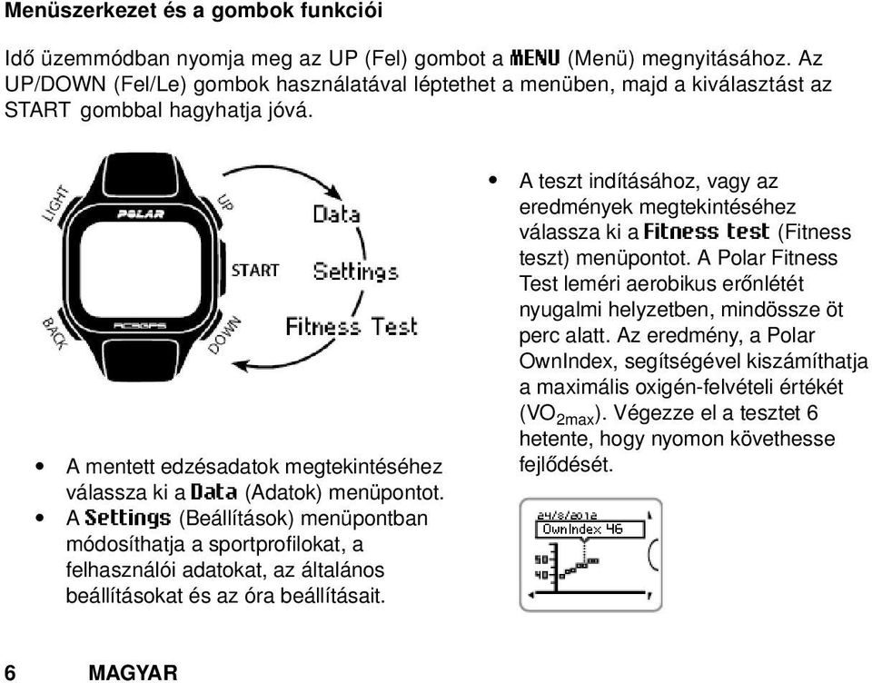 A Settings (Beállítások) menüpontban módosíthatja a sportprofilokat, a felhasználói adatokat, az általános beállításokat és az óra beállításait.