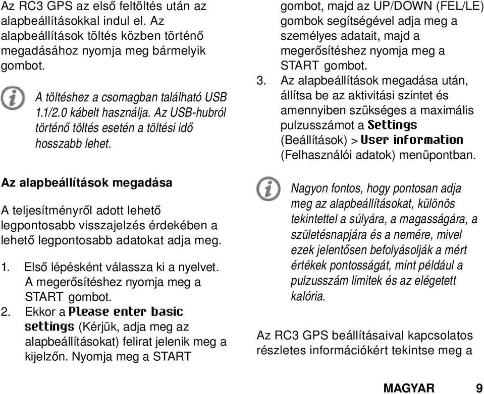 Az alapbeállítások megadása A teljesítményről adott lehető legpontosabb visszajelzés érdekében a lehető legpontosabb adatokat adja meg. 1. Első lépésként válassza ki a nyelvet.