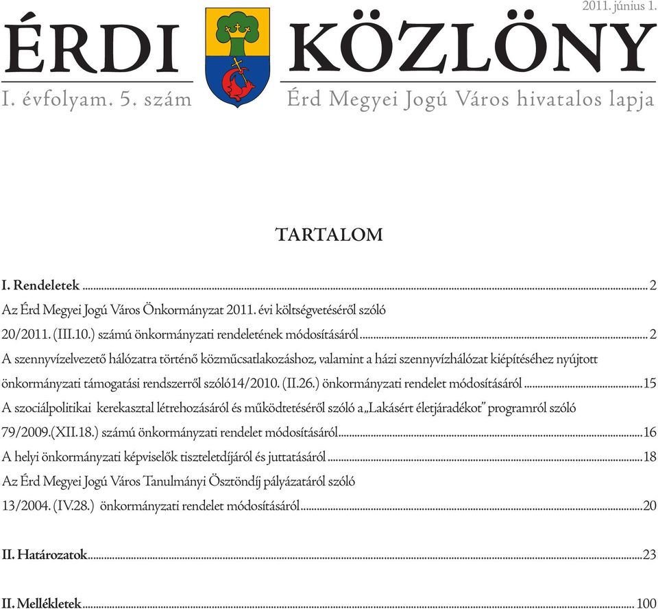 rendszerről szóló14/2010. (II.26.) önkormányzati rendelet módosításáról 15 A szociálpolitikai kerekasztal létrehozásáról és működtetéséről szóló a Lakásért életjáradékot programról szóló 79/2009.(XII.