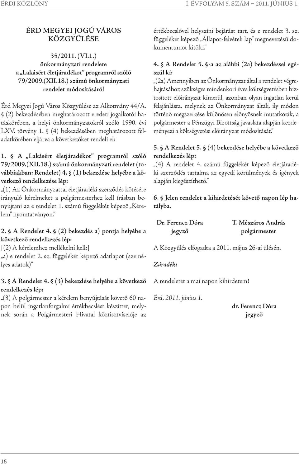 évi LXV. törvény 1. (4) bekezdésében meghatározott feladatkörében eljárva a következőket rendeli el: 1. A Lakásért életjáradékot programról szóló 79/2009.(XII.18.