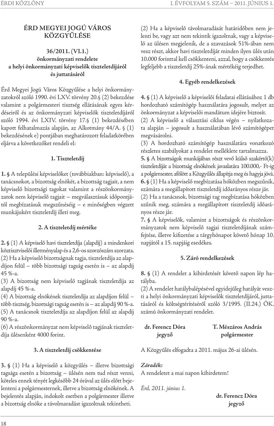 (1) bekezdésében kapott felhatalmazás alapján, az Alkotmány 44/A. (1) bekezdésének e) pontjában meghatározott feladatkörében eljárva a következőket rendeli el: 1. Tiszteletdíj 1.