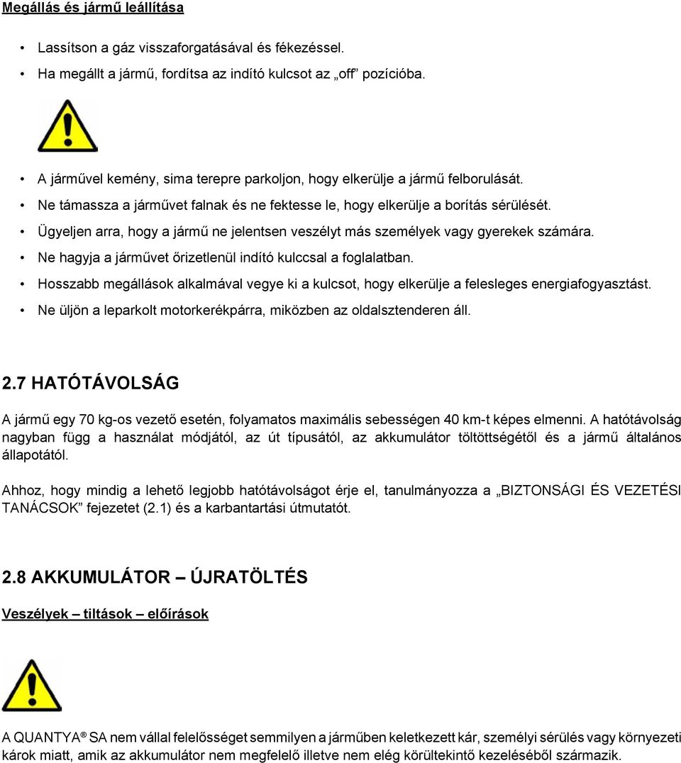 Ügyeljen arra, hogy a jármű ne jelentsen veszélyt más személyek vagy gyerekek számára. Ne hagyja a járművet őrizetlenül indító kulccsal a foglalatban.