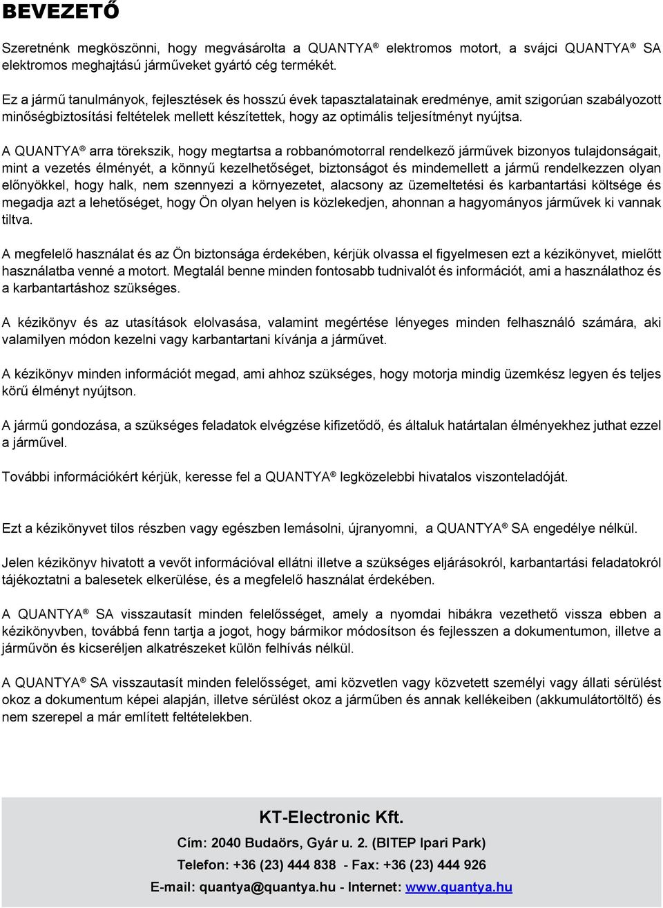 A QUANTYA arra törekszik, hogy megtartsa a robbanómotorral rendelkező járművek bizonyos tulajdonságait, mint a vezetés élményét, a könnyű kezelhetőséget, biztonságot és mindemellett a jármű