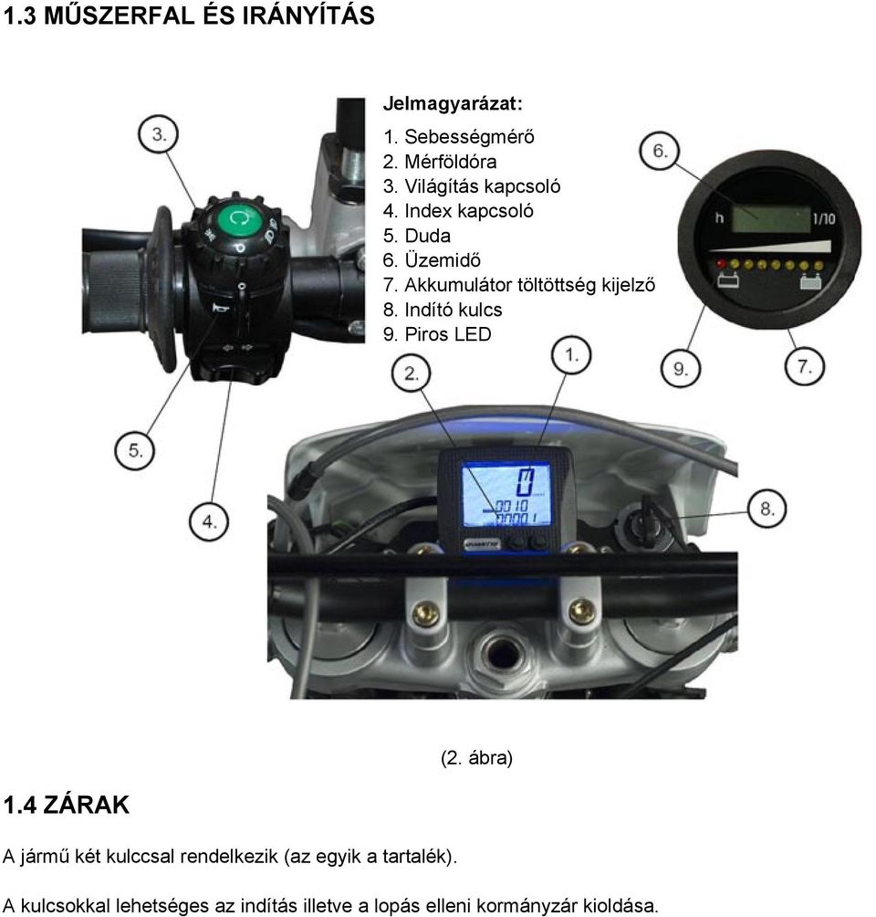 Akkumulátor töltöttség kijelző 8. Indító kulcs 9. Piros LED (2. ábra) 1.
