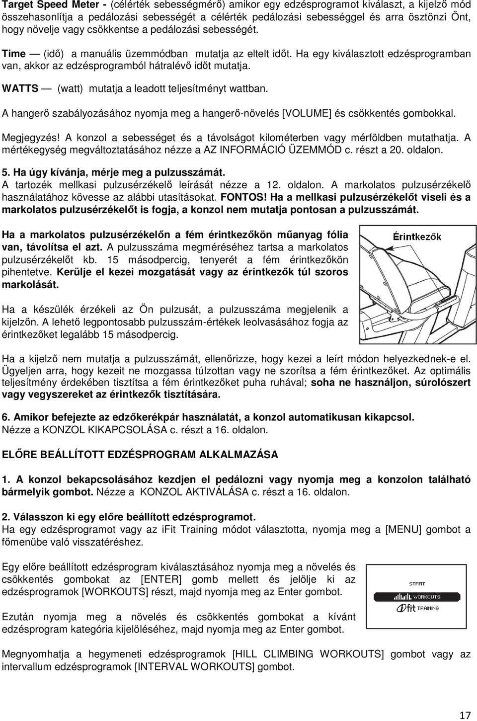 WATTS (watt) mutatja a leadott teljesítményt wattban. A hangerı szabályozásához nyomja meg a hangerı-növelés [VOLUME] és csökkentés gombokkal. Megjegyzés!