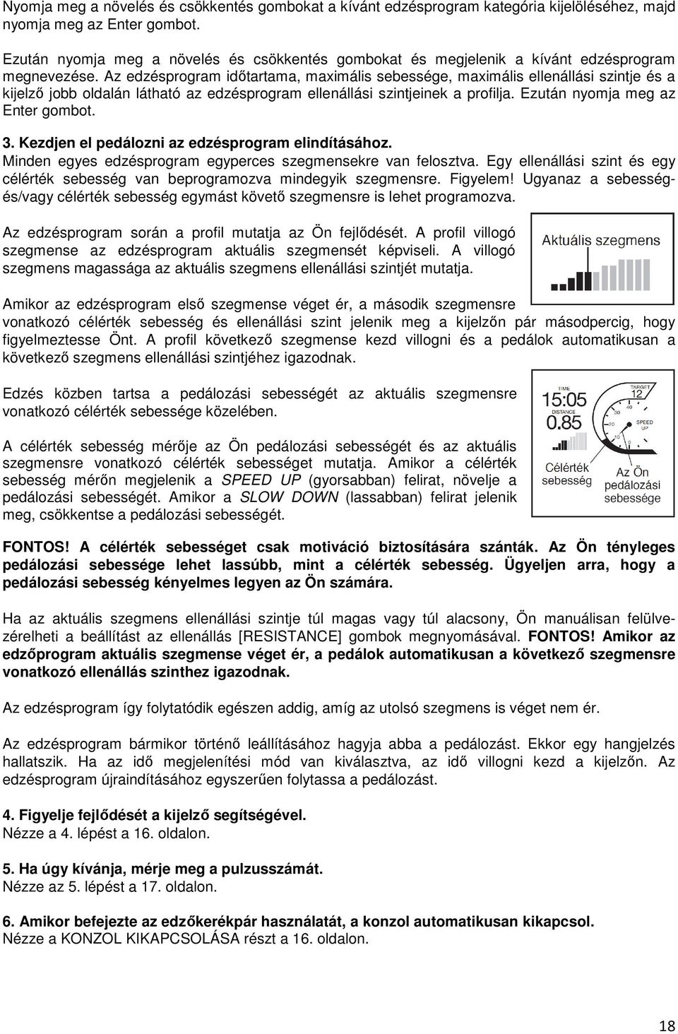 Az edzésprogram idıtartama, maximális sebessége, maximális ellenállási szintje és a kijelzı jobb oldalán látható az edzésprogram ellenállási szintjeinek a profilja. Ezután nyomja meg az Enter gombot.