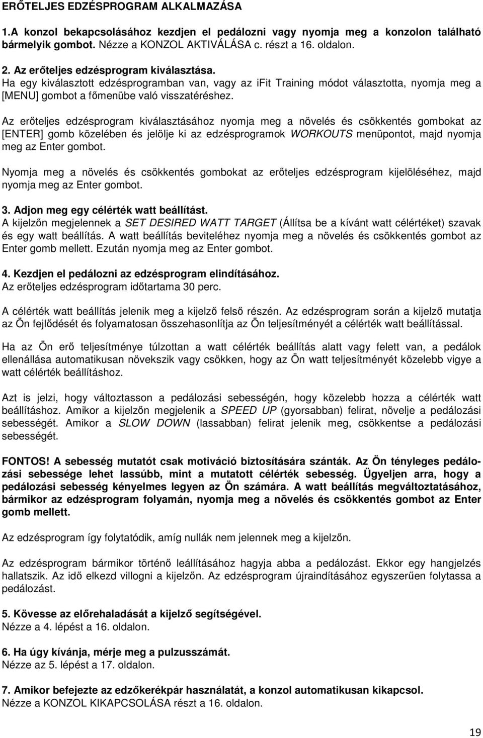 Az erıteljes edzésprogram kiválasztásához nyomja meg a növelés és csökkentés gombokat az [ENTER] gomb közelében és jelölje ki az edzésprogramok WORKOUTS menüpontot, majd nyomja meg az Enter gombot.