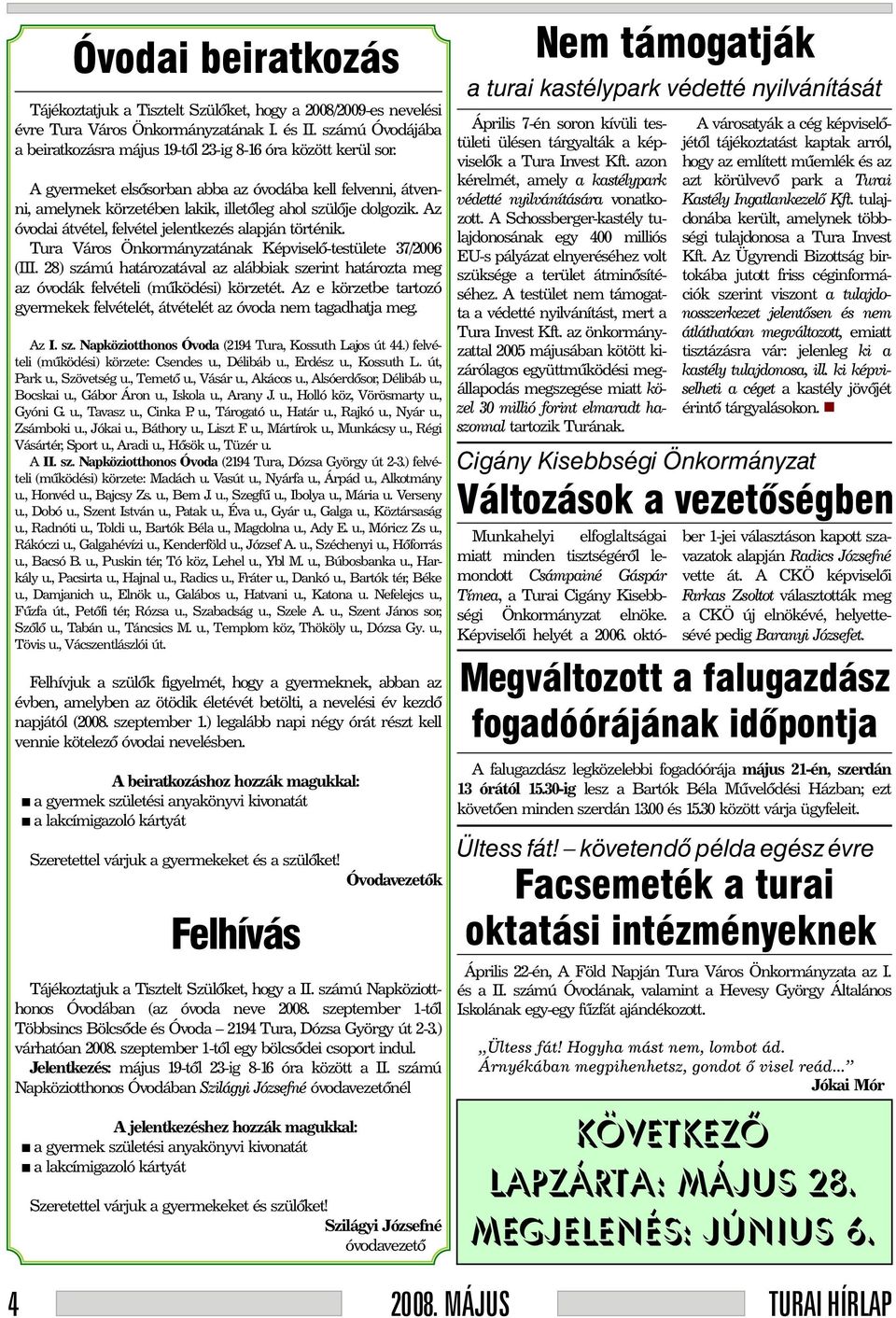 Az óvodai átvétel, felvétel jelentkezés alapján történik. Tura Város Önkormányzatának Képviselõ-testülete 37/2006 (III.