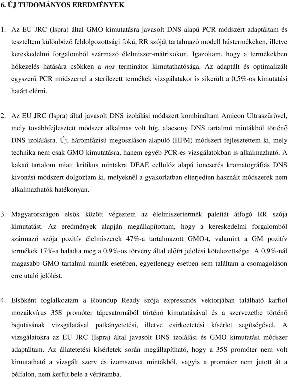 forgalomból származó élelmiszer-mátrixokon. Igazoltam, hogy a termékekben hıkezelés hatására csökken a nos terminátor kimutathatósága.