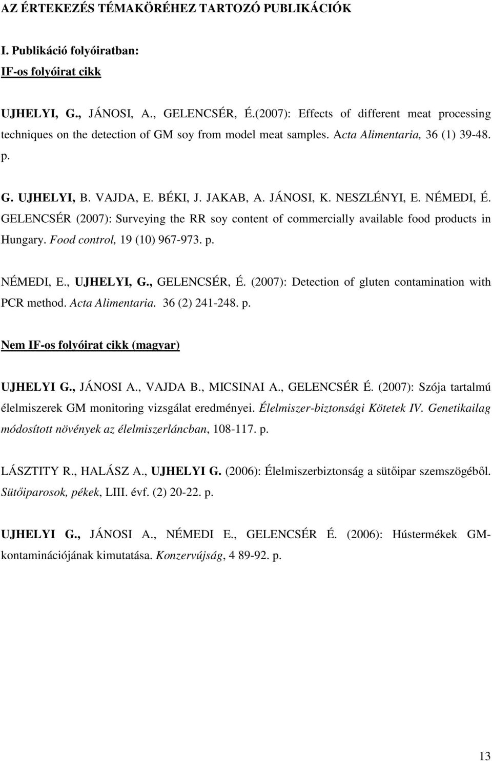 NESZLÉNYI, E. NÉMEDI, É. GELENCSÉR (2007): Surveying the RR soy content of commercially available food products in Hungary. Food control, 19 (10) 967-973. p. NÉMEDI, E., UJHELYI, G., GELENCSÉR, É.