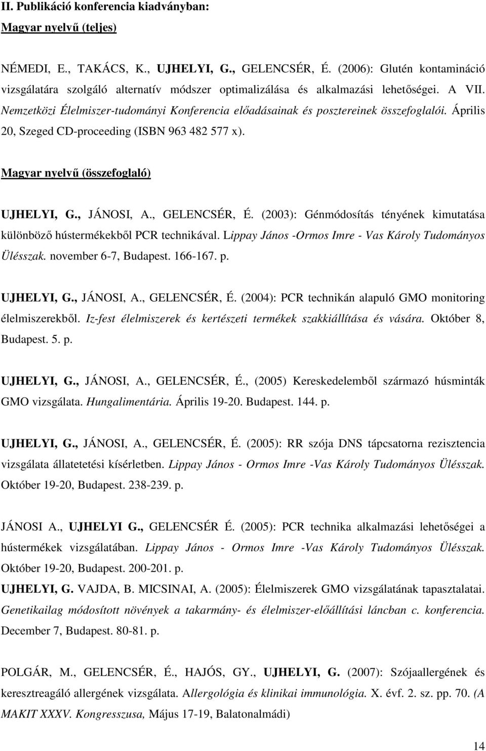 Nemzetközi Élelmiszer-tudományi Konferencia elıadásainak és posztereinek összefoglalói. Április 20, Szeged CD-proceeding (ISBN 963 482 577 x). Magyar nyelvő (összefoglaló) UJHELYI, G., JÁNOSI, A.