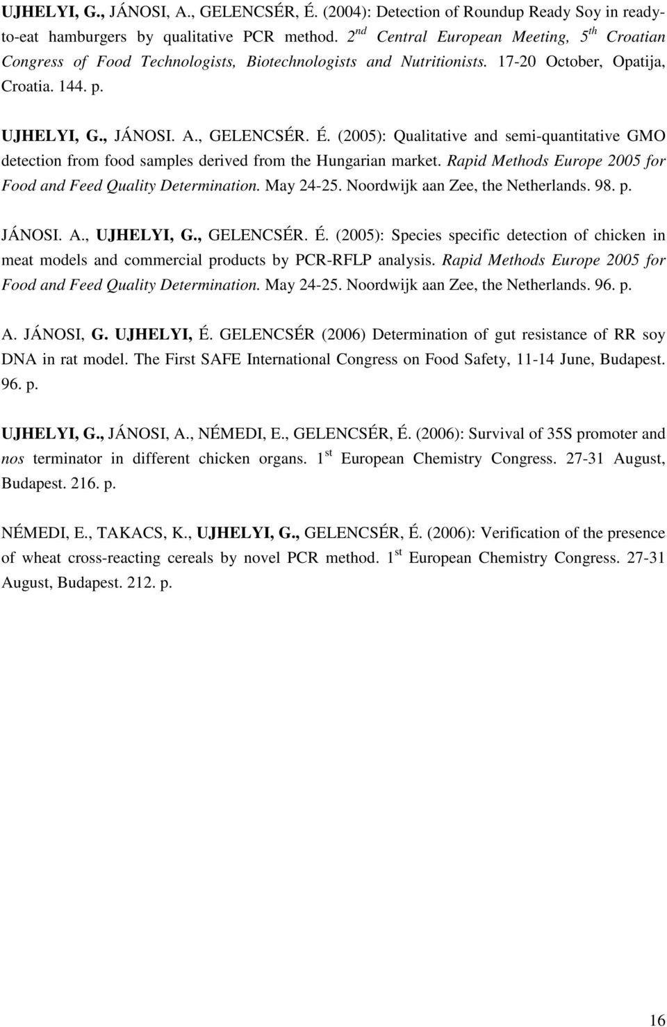 (2005): Qualitative and semi-quantitative GMO detection from food samples derived from the Hungarian market. Rapid Methods Europe 2005 for Food and Feed Quality Determination. May 24-25.