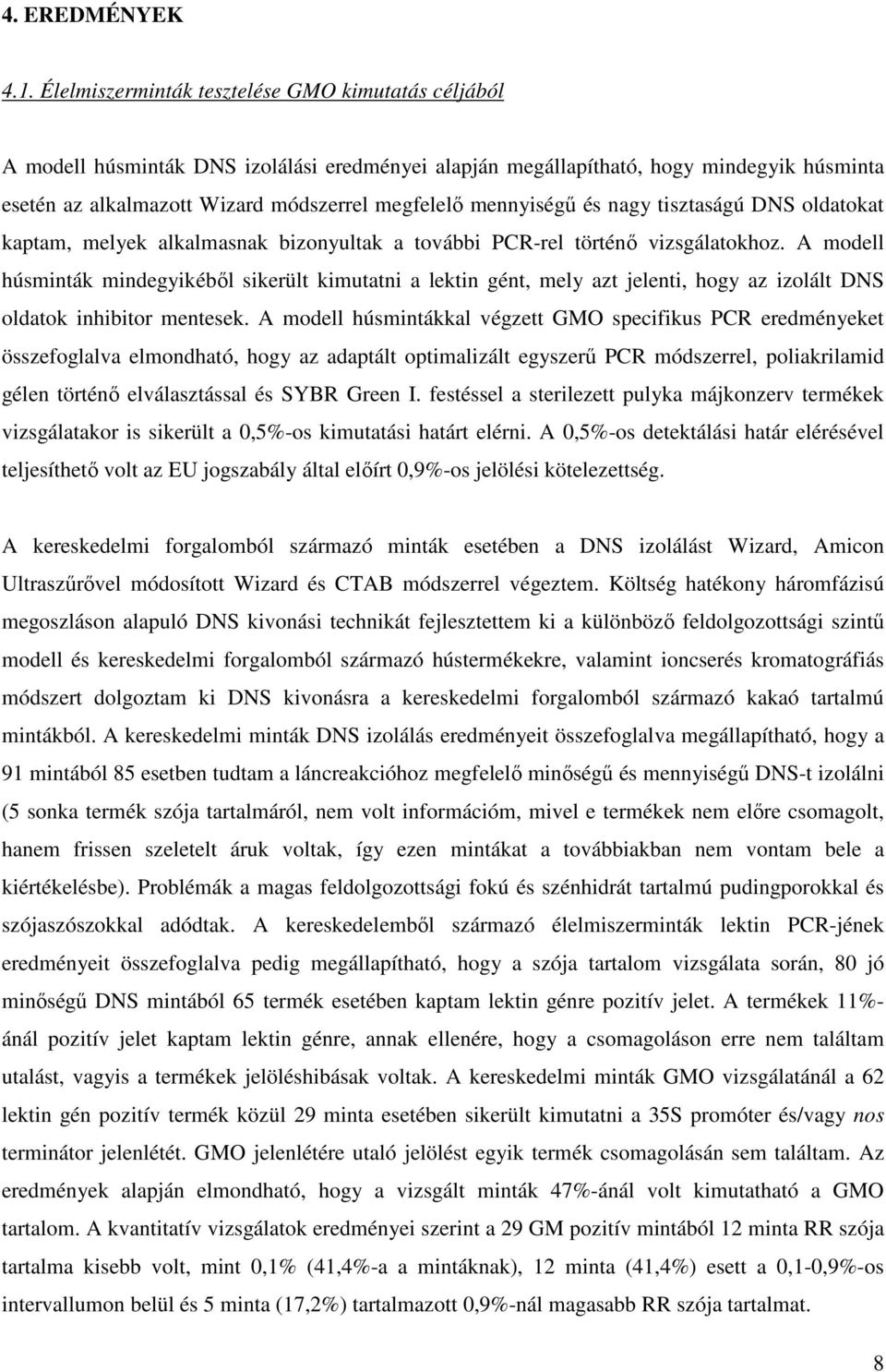 mennyiségő és nagy tisztaságú DNS oldatokat kaptam, melyek alkalmasnak bizonyultak a további PCR-rel történı vizsgálatokhoz.